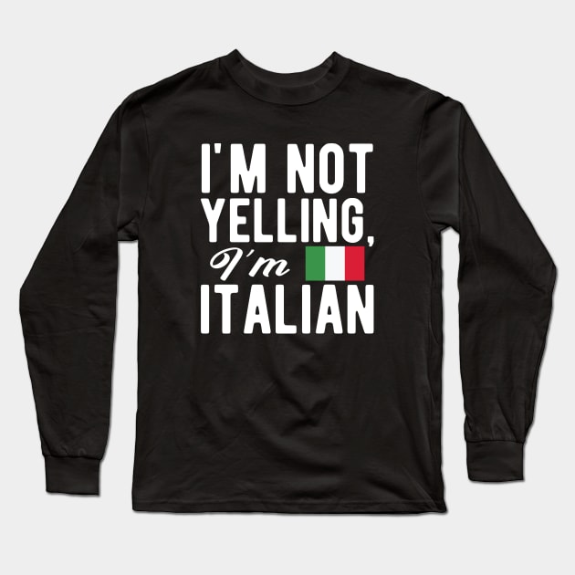 Italian - I'm not yelling I'm Italian Long Sleeve T-Shirt by KC Happy Shop